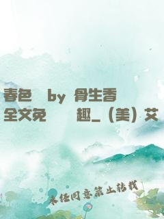 春色無邊by謎骨生香全文免費閱讀筆趣